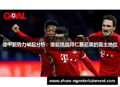 德甲新势力崛起分析：谁能挑战拜仁慕尼黑的霸主地位