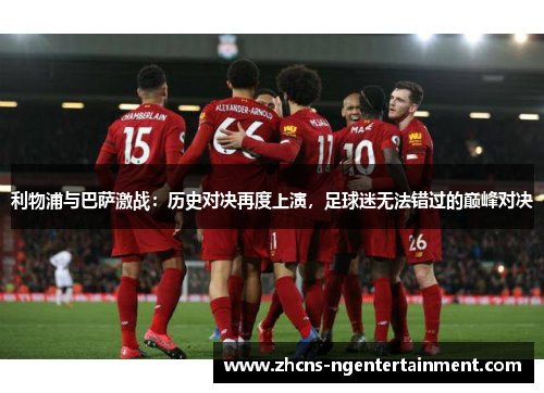 利物浦与巴萨激战：历史对决再度上演，足球迷无法错过的巅峰对决