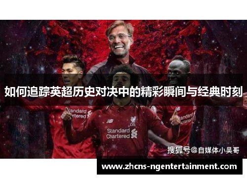 如何追踪英超历史对决中的精彩瞬间与经典时刻