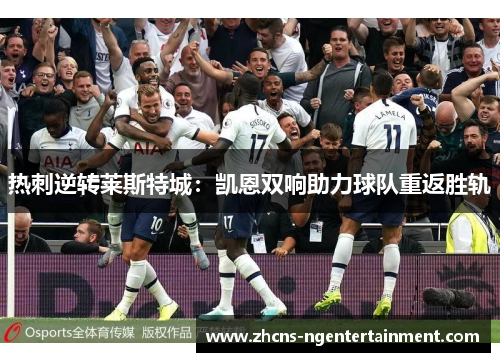 热刺逆转莱斯特城：凯恩双响助力球队重返胜轨