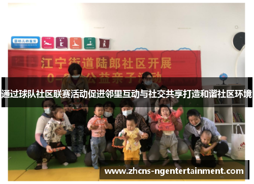 通过球队社区联赛活动促进邻里互动与社交共享打造和谐社区环境