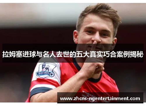 拉姆塞进球与名人去世的五大真实巧合案例揭秘