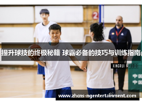 提升球技的终极秘籍 球霸必备的技巧与训练指南