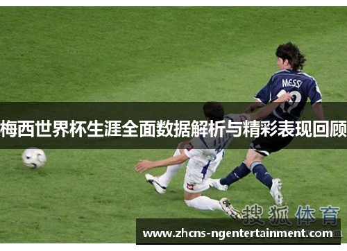 梅西世界杯生涯全面数据解析与精彩表现回顾