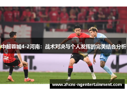 中超蓉城4-2河南：战术对决与个人发挥的完美结合分析