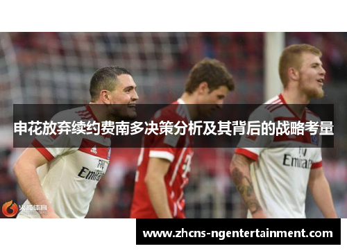 申花放弃续约费南多决策分析及其背后的战略考量