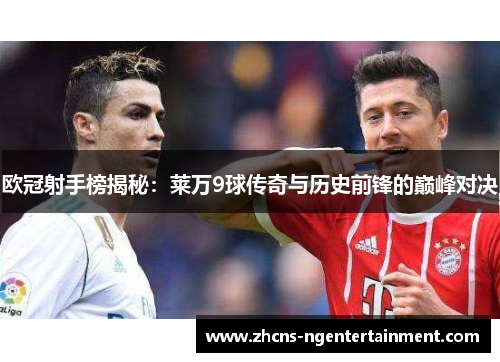 欧冠射手榜揭秘：莱万9球传奇与历史前锋的巅峰对决