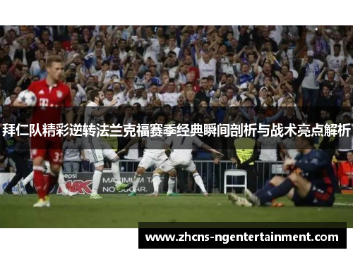 拜仁队精彩逆转法兰克福赛季经典瞬间剖析与战术亮点解析