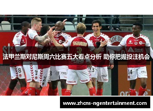 法甲兰斯对尼斯周六比赛五大看点分析 助你把握投注机会