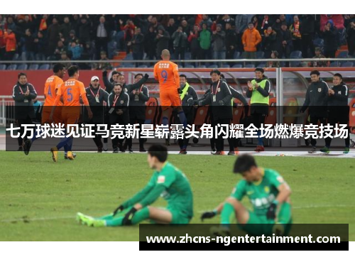 七万球迷见证马竞新星崭露头角闪耀全场燃爆竞技场