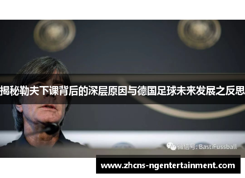 揭秘勒夫下课背后的深层原因与德国足球未来发展之反思