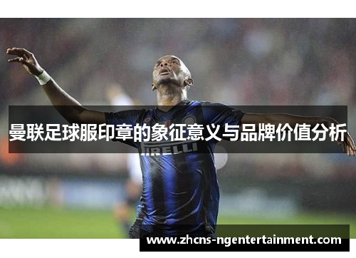 曼联足球服印章的象征意义与品牌价值分析