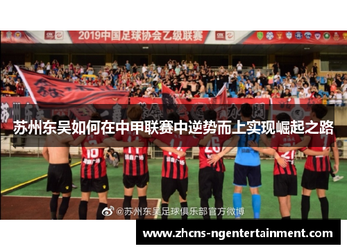 苏州东吴如何在中甲联赛中逆势而上实现崛起之路
