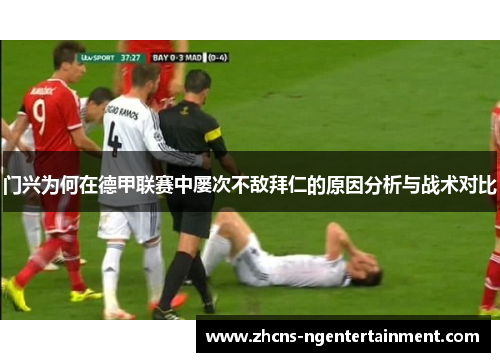 门兴为何在德甲联赛中屡次不敌拜仁的原因分析与战术对比