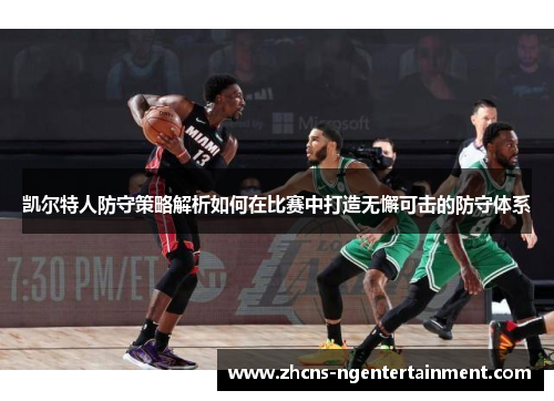 凯尔特人防守策略解析如何在比赛中打造无懈可击的防守体系