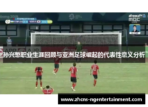 孙兴慜职业生涯回顾与亚洲足球崛起的代表性意义分析