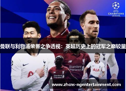 曼联与利物浦荣誉之争透视：英超历史上的冠军之巅较量