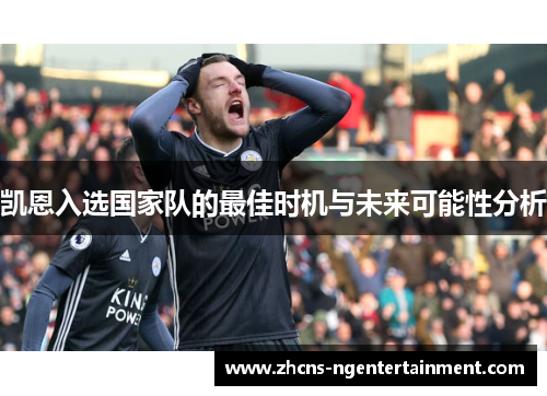 凯恩入选国家队的最佳时机与未来可能性分析