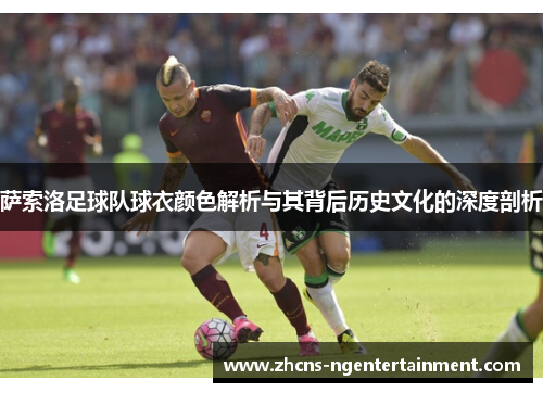 萨索洛足球队球衣颜色解析与其背后历史文化的深度剖析