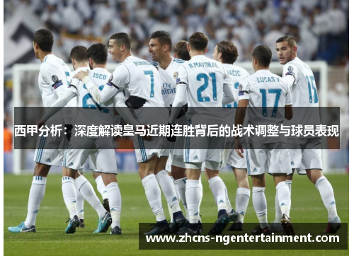 西甲分析:深度解读皇马近期连胜背后的战术调整与球员表现 西甲分析:深度解读皇马近期连胜背后的战术调整与球员表现
