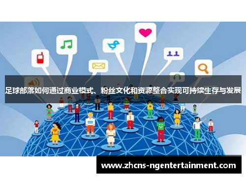 足球部落如何通过商业模式、粉丝文化和资源整合实现可持续生存与发展
