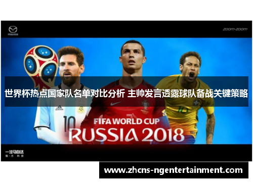 世界杯热点国家队名单对比分析 主帅发言透露球队备战关键策略
